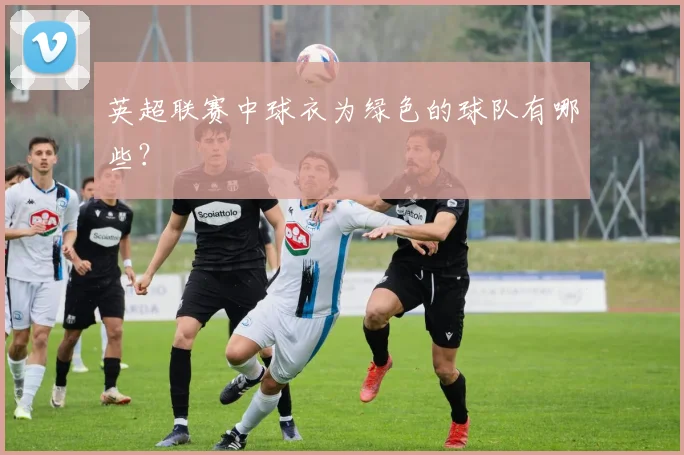 英超联赛中球衣为绿色的球队有哪些？