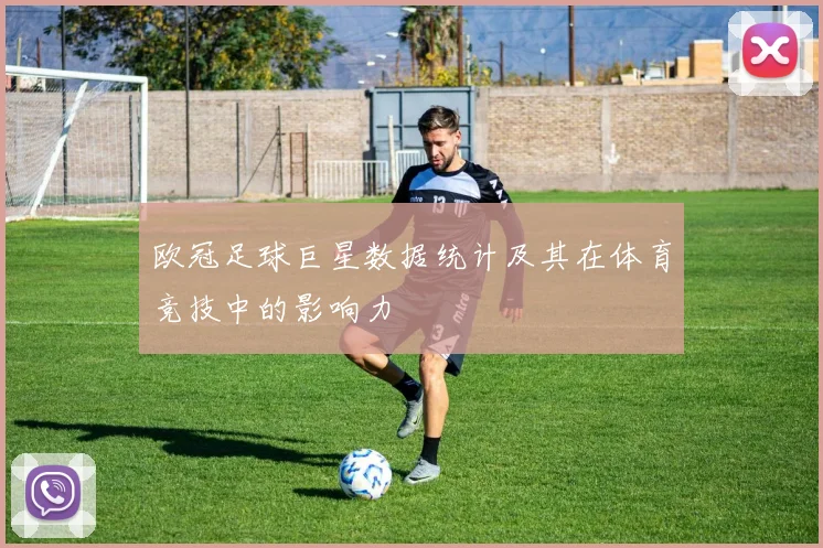 欧冠足球巨星数据统计及其在体育竞技中的影响力